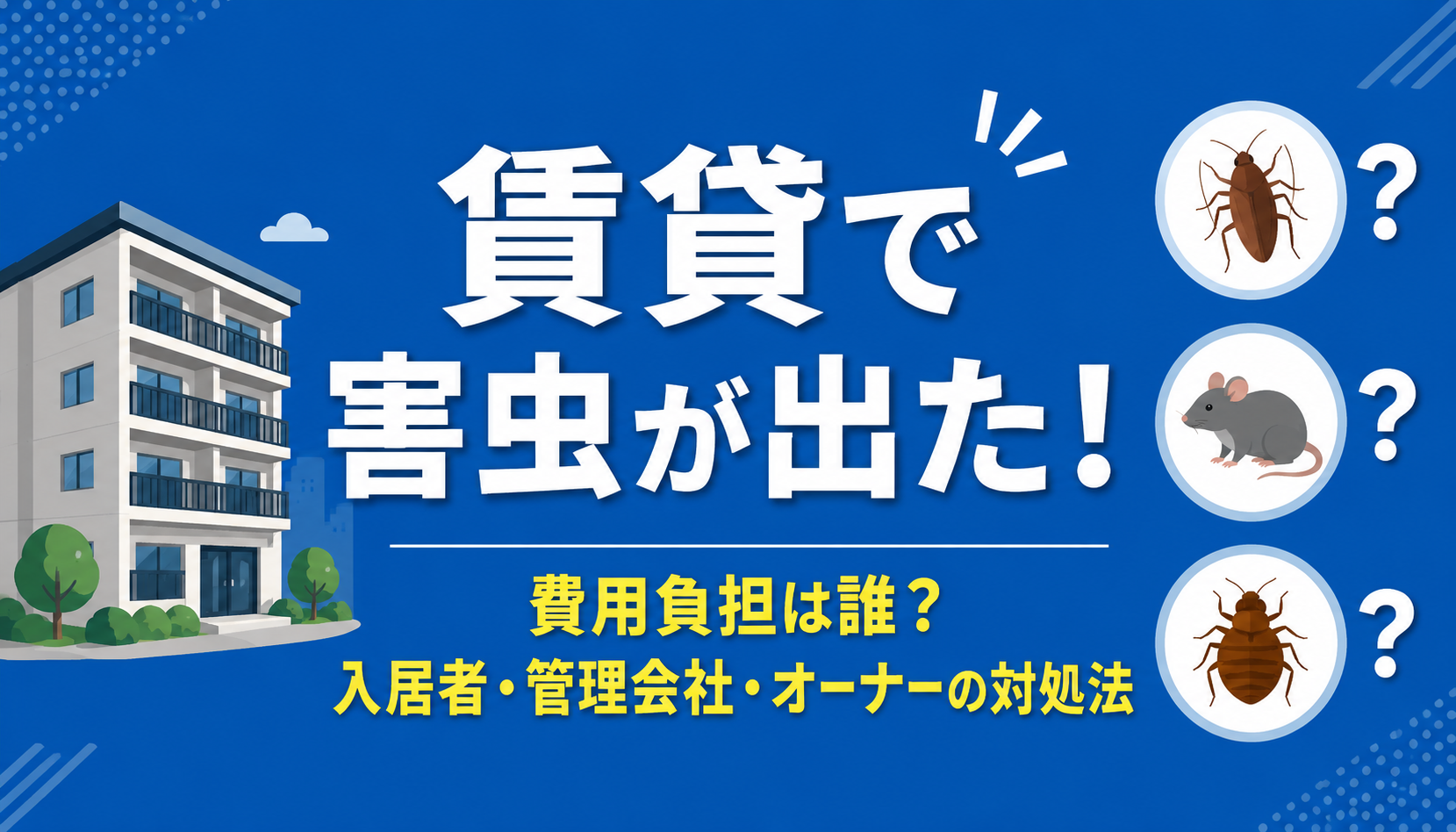賃貸で害虫が出た！入居者・管理会社・オーナーの対処法と費用負担